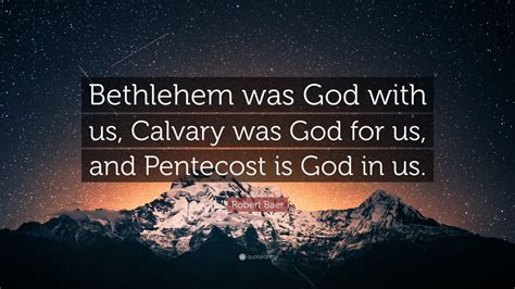 Robert Baer Quote: “Bethlehem was God with us, Calvary was God for us ...