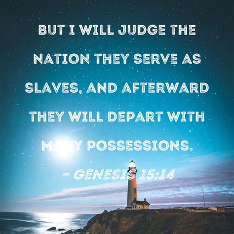 Genesis 15:14 But I will judge the nation they serve as slaves, and ...