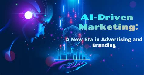 AI-Driven Marketing: A New Era in Advertising and Branding