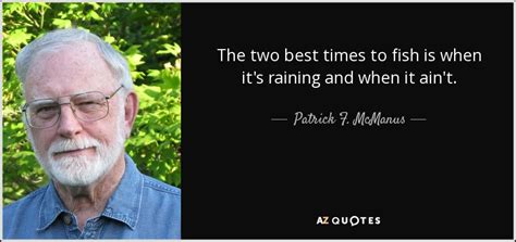 Patrick F. McManus quote: The two best times to fish is when it's raining...