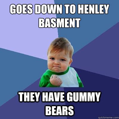 Goes down to Henley Basment THEY HAVE GUMMY BEARS - Success Kid - quickmeme