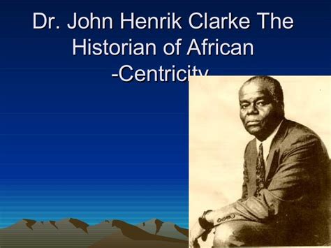 Dr John Henrik Clarke Historian African Centricity