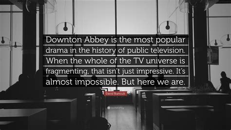 David Bianculli Quote: “Downton Abbey is the most popular drama in the ...