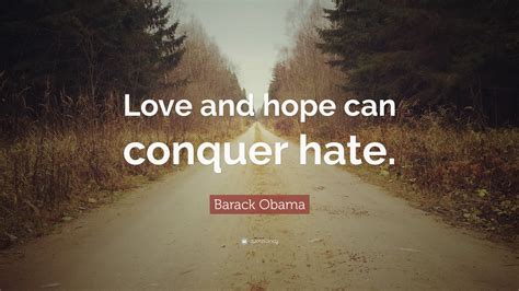 Barack Obama Quote: “Love and hope can conquer hate.”