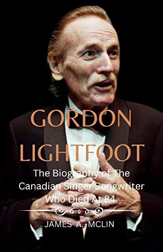 GORDON LIGHTFOOT BOOK: The Biography of The Canadian Singer Songwriter ...