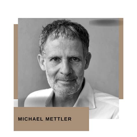 MICHAEL METTLER. He has been running his own company in Zurich since 2000. Mettler was born in ...