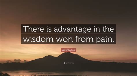 Aeschylus Quote: “There is advantage in the wisdom won from pain.”