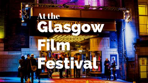 The Glasgow Film Festival is Pretty Darn Awesome & You Should Seriously ...