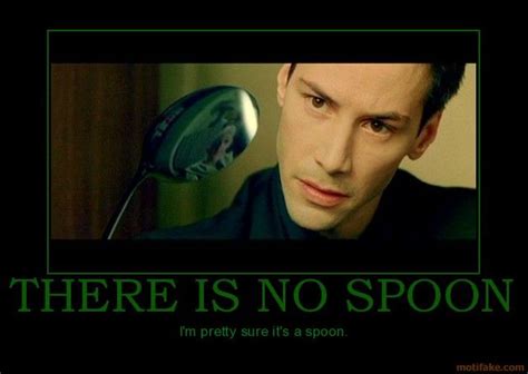 "there is NO spoon". | Matrix quotes, Demotivational posters, Matrix reloaded