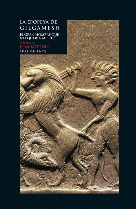 Epopeya de Gilgamesh, La. El gran hombre que no quería morir. Bottéro, Jean (Ed.). Libro en ...