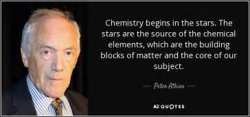 Peter Atkins quote: Chemistry begins in the stars. The stars are the source...