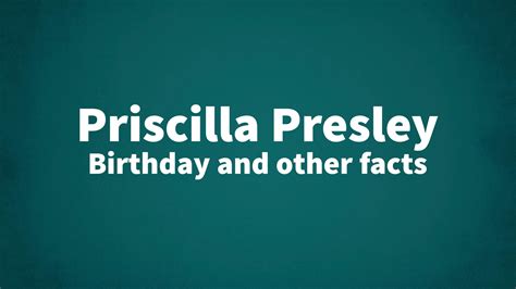 Priscilla Presley - Birthday and other facts