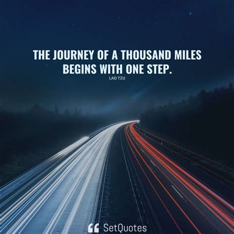 The journey of a thousand miles begins with one step. – Lao Tzu