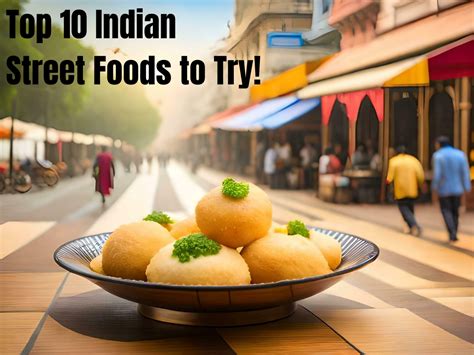 Top 10 Irresistible Street Foods You Must Try in India