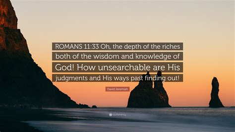 David Jeremiah Quote: “ROMANS 11:33 Oh, the depth of the riches both of ...