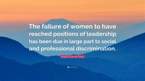 Rosalyn Sussman Yalow Quote: “The failure of women to have reached positions of leadership has ...