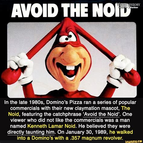 AVOID THE NOID~ In the late 1980s, Domino's Pizza ran a series of popular commercials with their ...