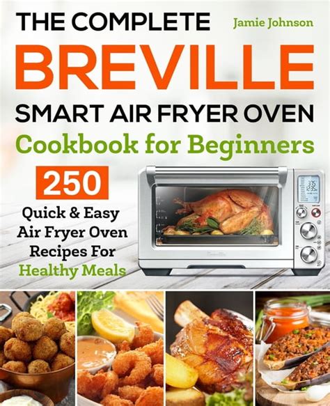 The Complete Breville Smart Air Fryer Oven Cookbook for Beginners : 250 ...