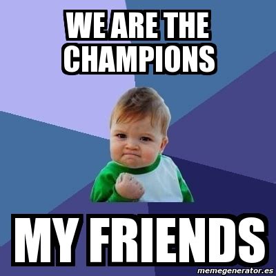 Meme Bebe Exitoso - we are the champions my friends - 11594168