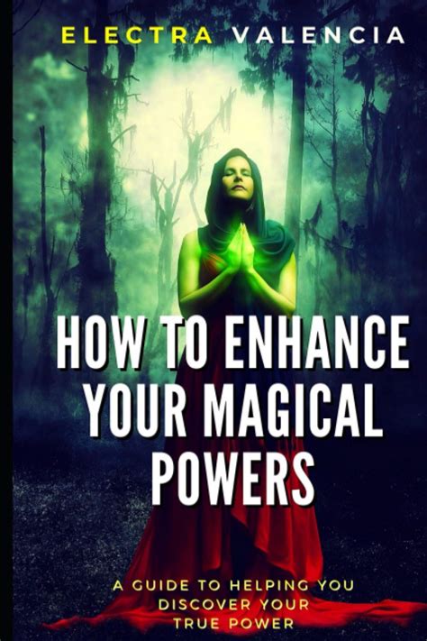 How To Enhance Your Magical Powers: A Guide To Helping You Discover Your True Power by Electra ...