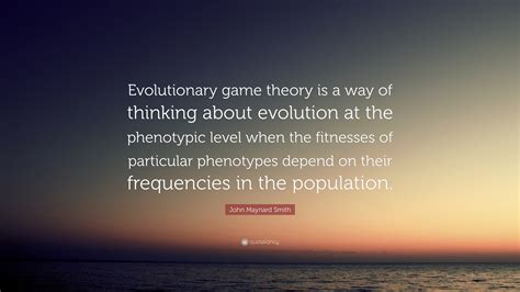 John Maynard Smith Quote: “Evolutionary game theory is a way of ...