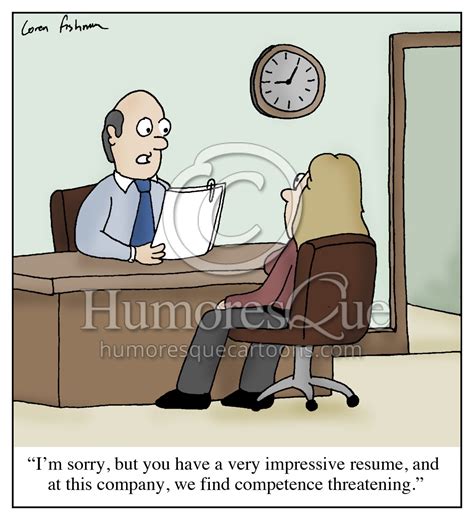 Cartoon: "I'm sorry, but you have a very impressive resume, and at this company, we find ...