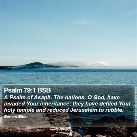 Psalm 79:1 BSB - A Psalm of Asaph. The nations, O God, have