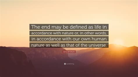 Zeno of Citium Quote: “The end may be defined as life in accordance with nature or, in other ...