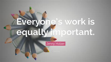 Jenny Holzer Quote: “Everyone’s work is equally important.”