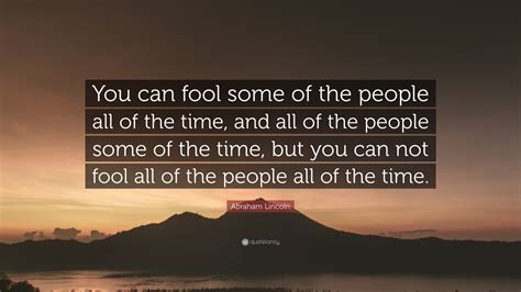 Abraham Lincoln Quote: “You can fool some of the people all of the time, and all of the people ...