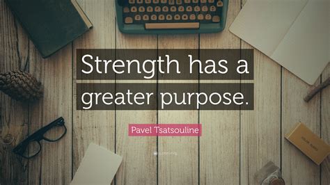 Pavel Tsatsouline Quote: “Strength has a greater purpose.”