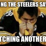 Crying Pittsburgh Steelers Fans Meme Generator - Imgflip