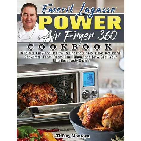 Emeril Lagasse Power Air Fryer 360 Cookbook : Delicious, Easy and Healthy Recipes to Air Fry ...