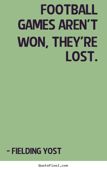 Quotes about success - Football games aren't won, they're lost.