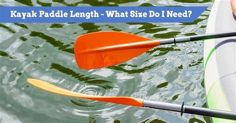 Kayak Paddle Length - Full Sizing Guide & Charts | Kayak Guru