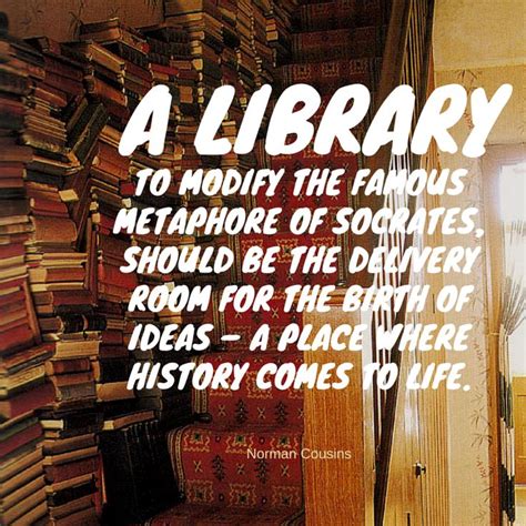 A library, the modify the famous metaphor of Socrates, should be the ...