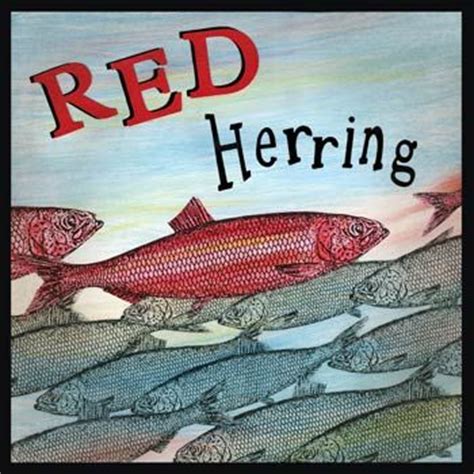 Red Herring - To divert attention away from an item of significance. There is no such species as ...