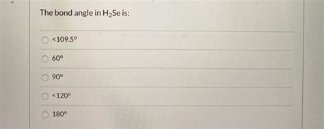 Solved The bond angle in H2Se is: