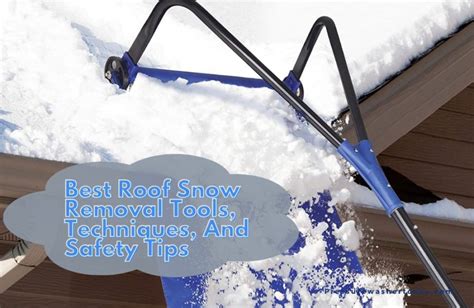 Best Roof Snow Removal Tools, Techniques, And Safety Tips