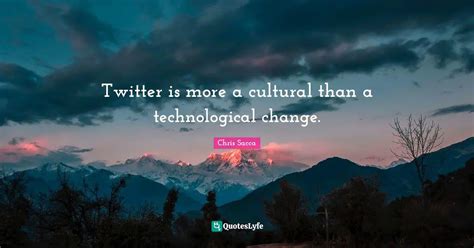 Twitter is more a cultural than a technological change.... Quote by Chris Sacca - QuotesLyfe