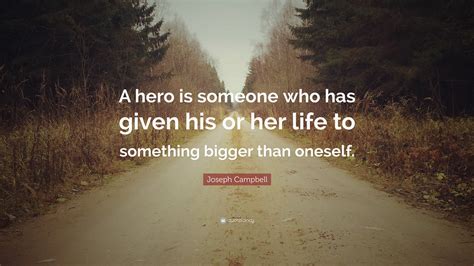 Joseph Campbell Quote: “A hero is someone who has given his or her life ...