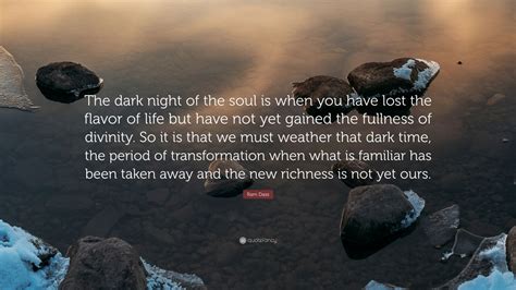 Ram Dass Quote: “The dark night of the soul is when you have lost the ...