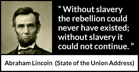 Abraham Lincoln: “Without slavery the rebellion could never...”