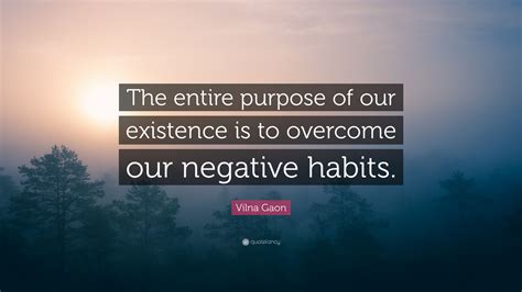 Vilna Gaon Quote: “The entire purpose of our existence is to overcome our negative habits.”