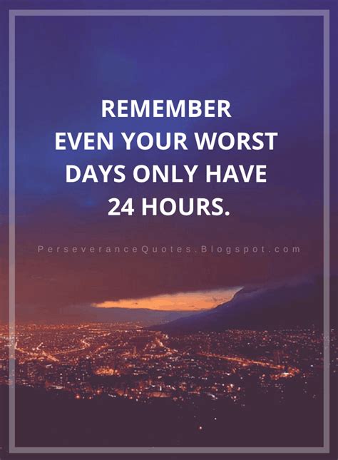 Remember even your worst days only have 24 hours - Bad Day Quotes - Perseverance Quotes