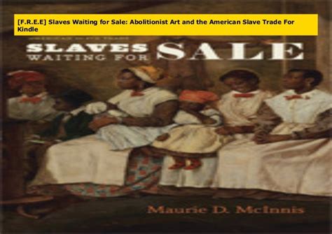 [F.R.E.E] Slaves Waiting for Sale: Abolitionist Art and the American