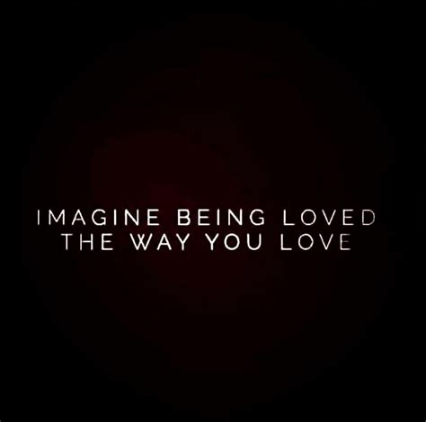 Imagine being loved the way you love. | Inspirational words, Place quotes, Self esteem quotes