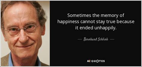 Bernhard Schlink quote: Sometimes the memory of happiness cannot stay ...