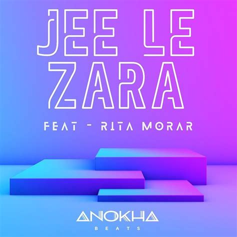 Jee Le Zara Feat. Rita Morar Anokha Beats OUT NOW