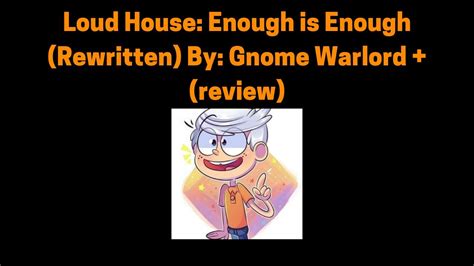 Loud House: Enough is Enough (rewritten) By: Gnome Warlord + (review) - YouTube